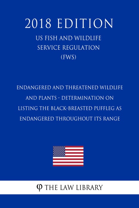 Endangered and Threatened Wildlife and Plants - Determination on Listing the Black-Breasted Puffleg as Endangered Throughout its Range (US Fish and Wildlife Service Regulation) (FWS) (2018 Edition)