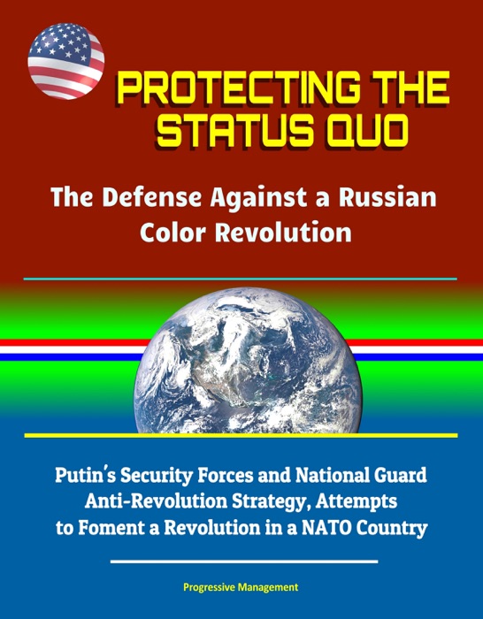 Protecting the Status Quo: The Defense Against a Russian Color Revolution - Putin's Security Forces and National Guard Anti-Revolution Strategy, Attempts to Foment a Revolution in a NATO Country