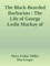 The Black-Bearded Barbarian : The Life of George Leslie Mackay of Formosa - Mary Esther Miller MacGregor