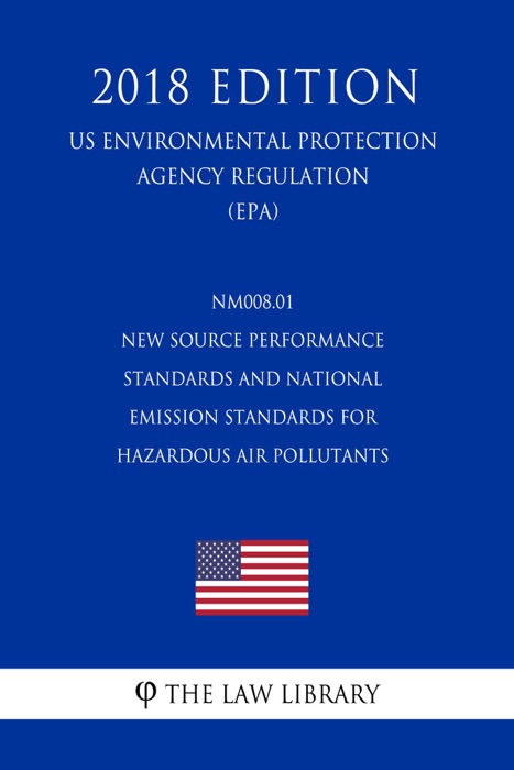 NM008.01 New Source Performance Standards and National Emission Standards for Hazardous Air Pollutants (US Environmental Protection Agency Regulation) (EPA) (2018 Edition)