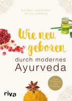 Kulreet Chaudhary & Eve Adamson - Wie neu geboren durch modernes Ayurveda artwork