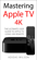 Mastering Apple TV 4K - The Ultimate User Guide To Apple TV Using Siri Remote Mastering Apple TV 4K - The Ultimate User Guide To Apple TV Using Siri Remote