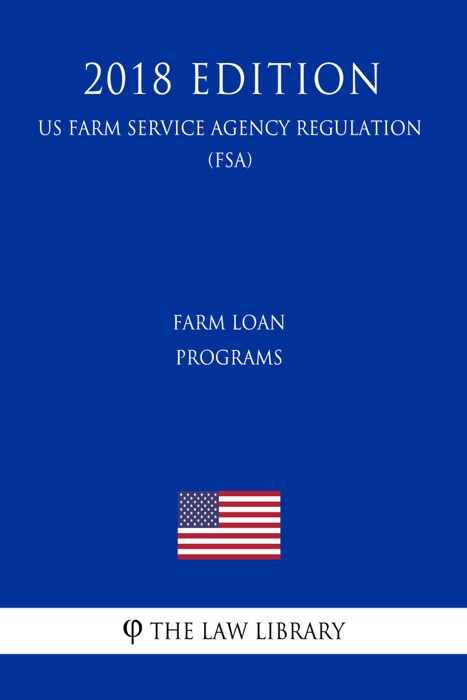 Farm Loan Programs (US Farm Service Agency Regulation) (FSA) (2018 Edition)