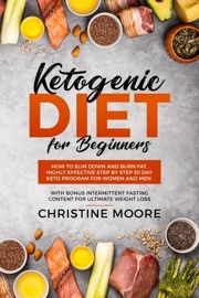 Ketogenic Diet For Beginners How To Slim Down And Burn Fat Highly Effective Step By Step 30 Day Keto Program For Women And Men With Bonus Intermittent Fasting Content For Ultimate Weight Loss