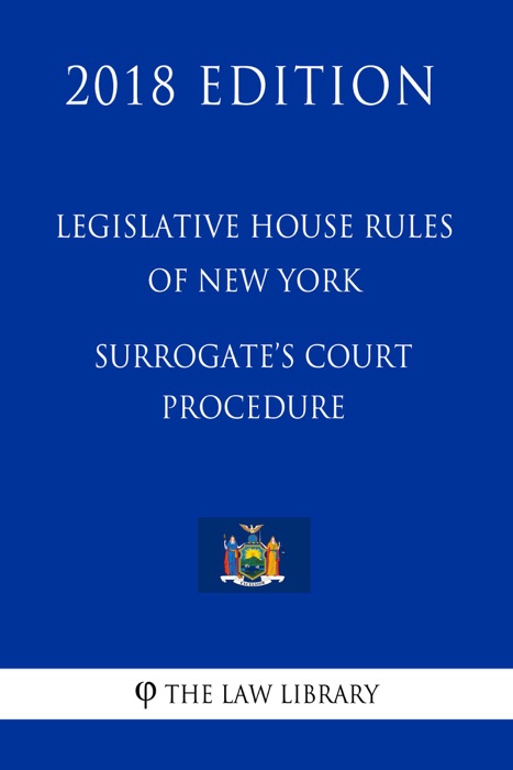 Legislative House Rules of New York - Surrogate's Court Procedure (2018 Edition)