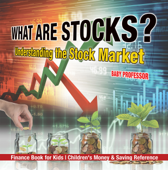 What are Stocks? Understanding the Stock Market - Finance Book for Kids Children's Money & Saving Reference - Baby Professor