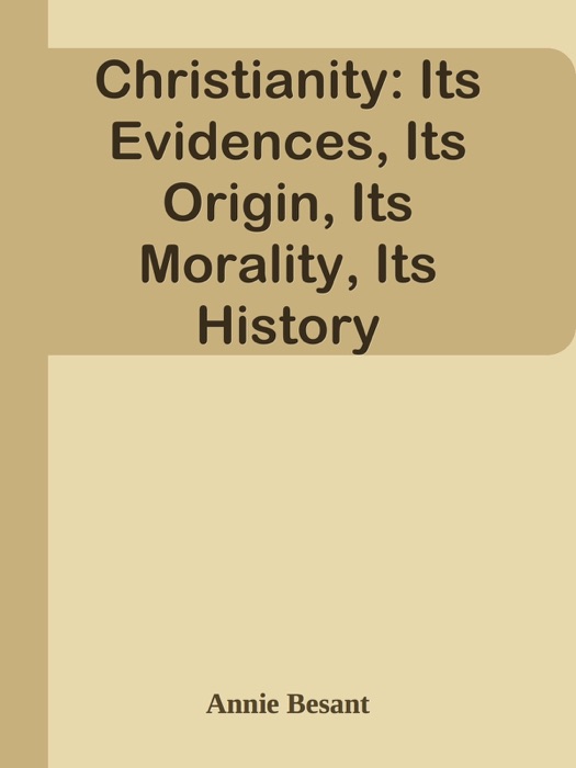 Christianity: Its Evidences, Its Origin, Its Morality, Its History