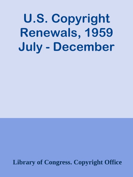 U.S. Copyright Renewals, 1959 July - December