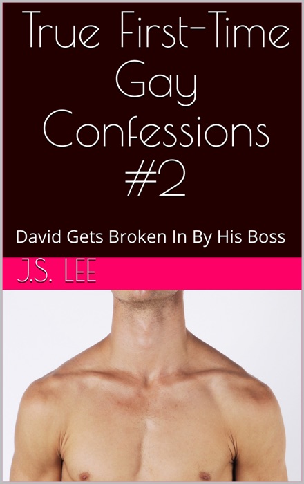 True First-Time Gay Confessions #2: David Gets Broken In By His Boss