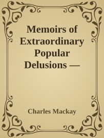 Memoirs of Extraordinary Popular Delusions — Volume 3 - Charles Mackay by  Charles Mackay PDF Download