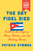 The Day Fidel Died - Patrick Symmes