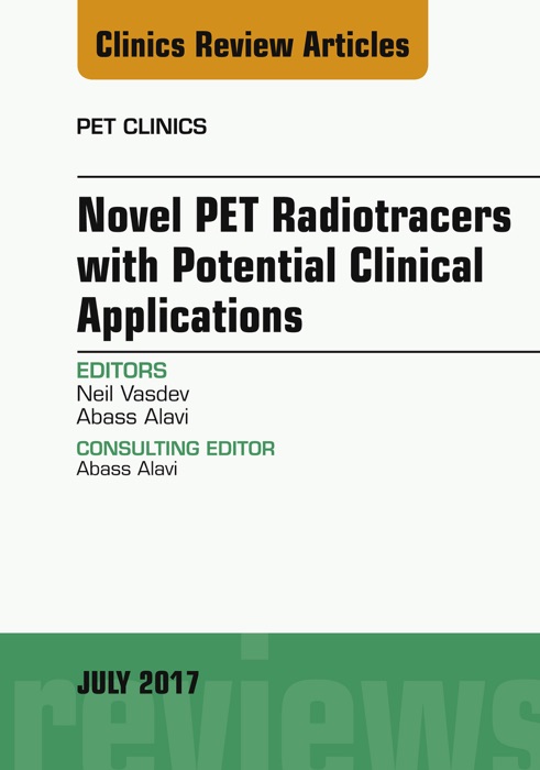 Novel PET Radiotracers with Potential Clinical Applications, An Issue of PET Clinics, E-Book