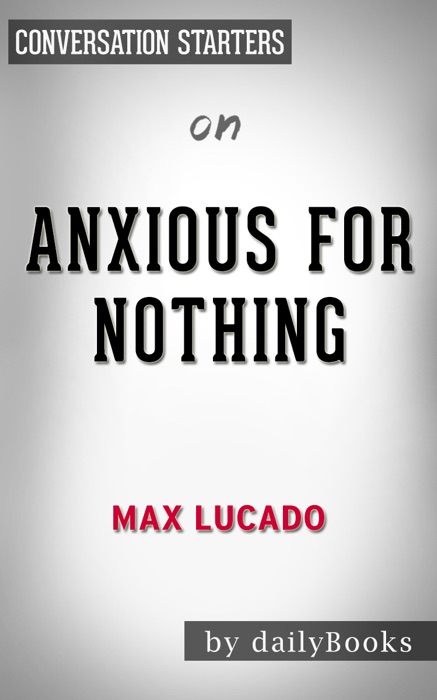 Anxious for Nothing: Finding Calm in a Chaotic World by Max Lucado: Conversation Starters