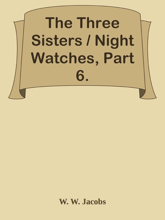 The Three Sisters / Night Watches, Part 6.