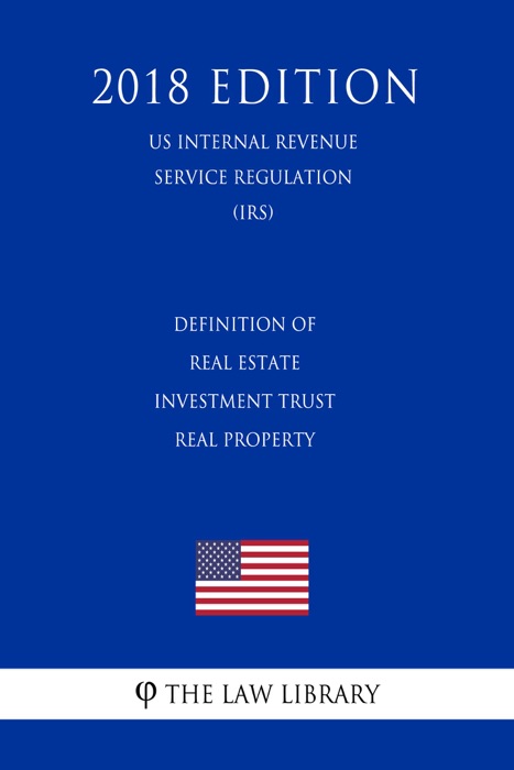 Definition of Real Estate Investment Trust Real Property (US Internal Revenue Service Regulation) (IRS) (2018 Edition)