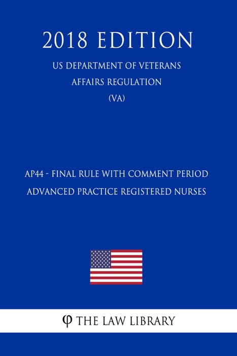 AP44 - Final Rule with Comment Period - Advanced Practice Registered Nurses (US Department of Veterans Affairs Regulation) (VA) (2018 Edition)