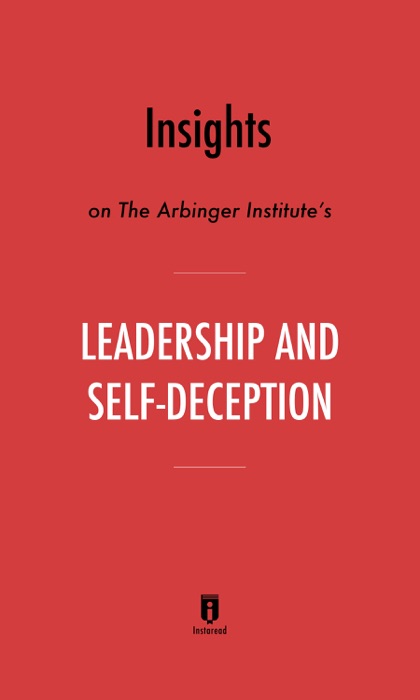 Insights on The Arbinger Institute’s Leadership and Self-Deception by Instaread