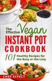 The Effective Vegan Instant Pot Cookbook - Chef Effect