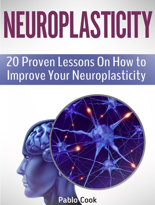 Neuroplasticity: 20 Proven Lessons On How to Improve Your Neuroplasticity