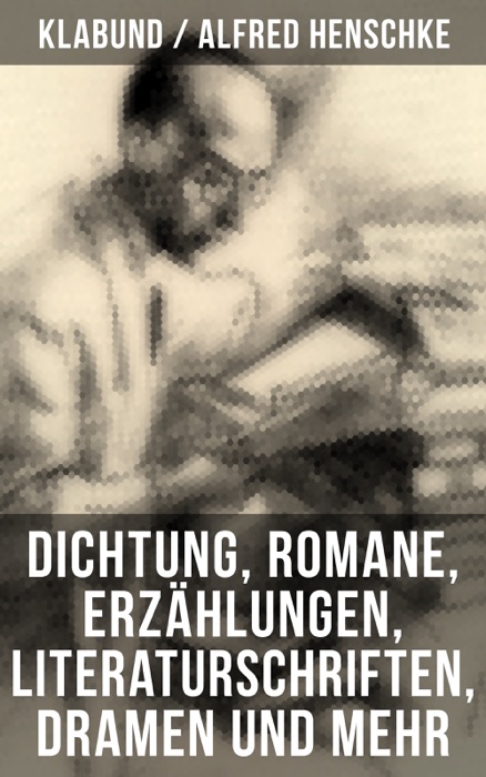 Alfred Henschke (Klabund): Dichtung, Romane, ErzÀhlungen, Literaturschriften, Dramen und mehr
