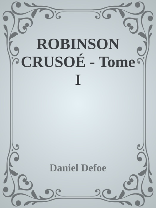 ROBINSON CRUSOÉ - Tome I