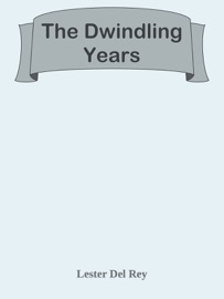 The Dwindling Years - Lester del Rey by  Lester del Rey PDF Download