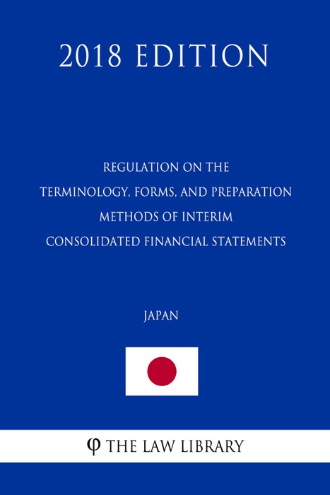 Regulation on the Terminology, Forms, and Preparation Methods of Interim Consolidated Financial Statements (Japan) (2018 Edition)