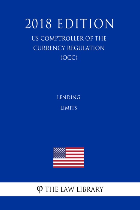 Lending Limits (US Comptroller of the Currency Regulation) (OCC) (2018 Edition)