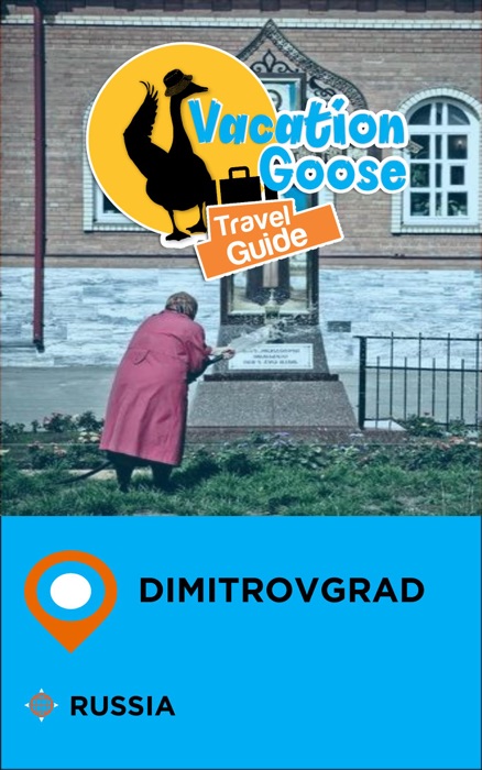 Vacation Goose Travel Guide Dimitrovgrad Russia