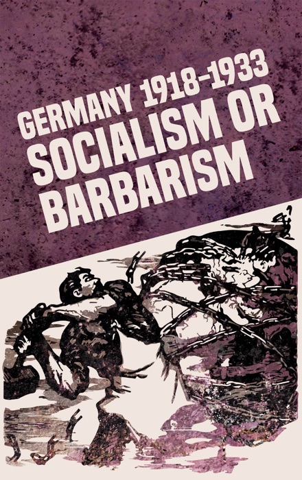 Germany 1918-1933: Socialism or Barbarism