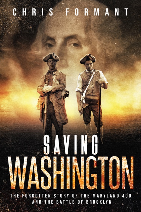 Saving Washington: The Forgotten Story of the Maryland 400 and The Battle of Brooklyn