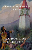 Todos los Cuentos de los Hermanos Grimm: Blancanieves, La Cenicienta, La Bella Durmiente, Caperucita Roja, Hansel y Gretel, Rapunzel, Pulgarcito (ilustrado) - Hermanos Grimm, Los Hermanos Grimm & A to Z Classics