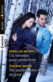 Un inconnu pour protecteur - Me pardonneras-tu un jour ? - Debra Lee Brown & Joanna Wayne by  Debra Lee Brown & Joanna Wayne PDF Download