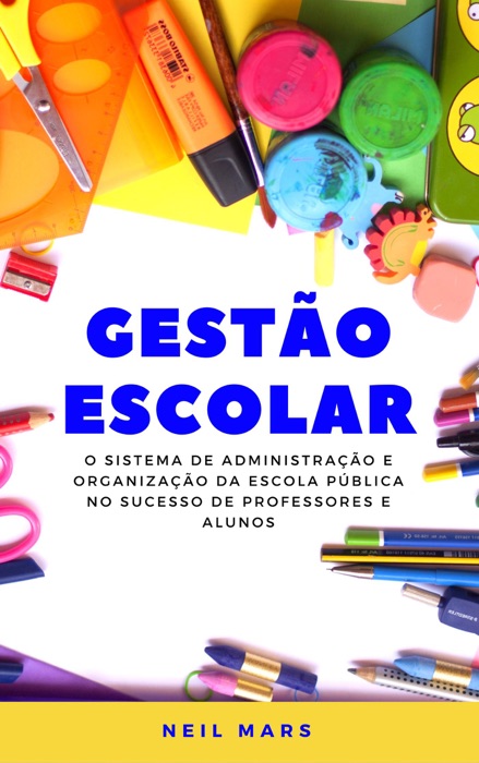 Gestão Escolar: O Sistema de Administração e Organização da Escola Pública no Sucesso de Professores e Alunos