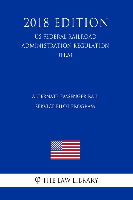 Alternate Passenger Rail Service Pilot Program (US Federal Railroad Administration Regulation) (FRA) (2018 Edition)