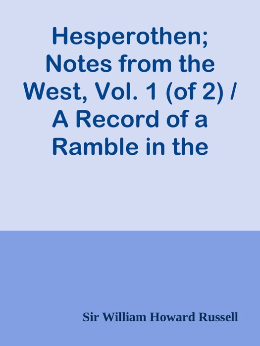 Hesperothen; Notes from the West, Vol. 1 (of 2) / A Record of a Ramble in the United States and Canada in the Spring and Summer of 1881
