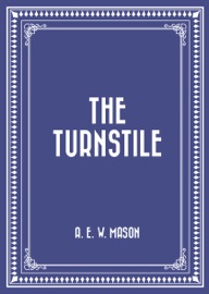 The Turnstile - A. E. W. Mason by  A. E. W. Mason PDF Download