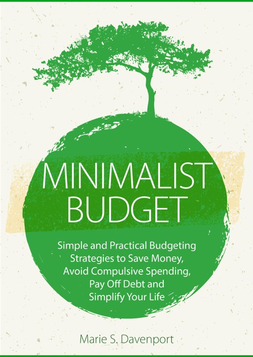 Minimalist Budget: Simple and Practical Budgeting Strategies to Save Money, Avoid Compulsive Spending,Pay Off Debt and Simplify Your Life