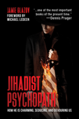 Jihadist Psychopath: How He Is Charming, Seducing, and Devouring Us - Jamie Glazov & Michael Ledeen