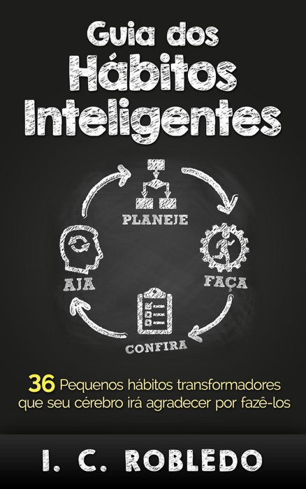 Guia dos Hábitos Inteligentes: 36 Pequenos hábitos transformadores que seu cérebro irá agradecer por fazê-los