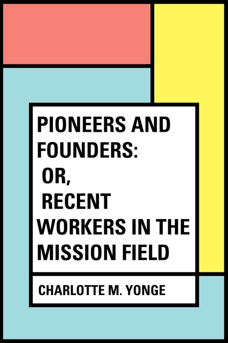 Pioneers and Founders: or, Recent Workers in the Mission field