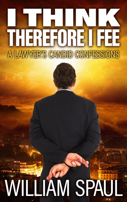 I Think Therefore I Fee: A Lawyer's Candid Confessions