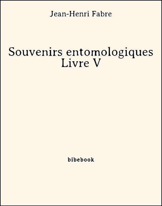 Souvenirs entomologiques - Livre V