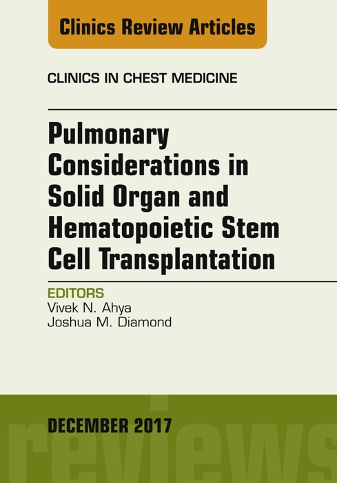 Pulmonary Considerations in Solid Organ and Hematopoietic Stem Cell Transplantation, An Issue of Clinics in Chest Medicine, E-Book