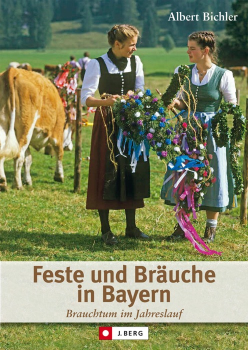 Feste und Bräuche in Bayern: Umfassender Bildband über Brauchtum, religiöse Kulturlandschaft und den Jahreskalender auf gut 130 Seiten