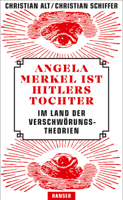 Christian Alt & Christian Schiffer - Angela Merkel ist Hitlers Tochter. Im Land der Verschwörungstheorien artwork