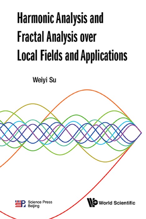 Harmonic Analysis And Fractal Analysis Over Local Fields And Applications