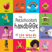 The Preschooler’s Handbook: ABC’s, Numbers, Colors, Shapes, Matching, School, Manners, Potty and Jobs, with 300 Words that every Kid should Know - Dayna Martin & A.R. Roumanis