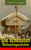 Die schönsten Weihnachtsgeschichten - Peter Rosegger