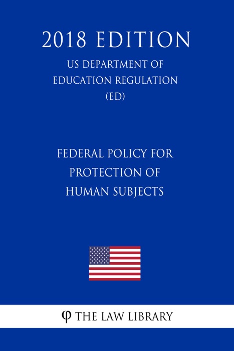 Federal Policy for Protection of Human Subjects (US Department of Education Regulation) (ED) (2018 Edition)